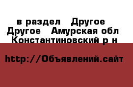  в раздел : Другое » Другое . Амурская обл.,Константиновский р-н